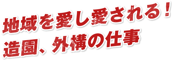 地域を愛し愛される！造園、外構の仕事